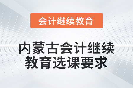 2026年內(nèi)蒙古會(huì)計(jì)繼續(xù)教育選課要求