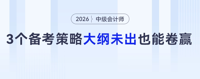 中級(jí)會(huì)計(jì)大綱未出也能卷贏？3個(gè)備考策略直接抄作業(yè)