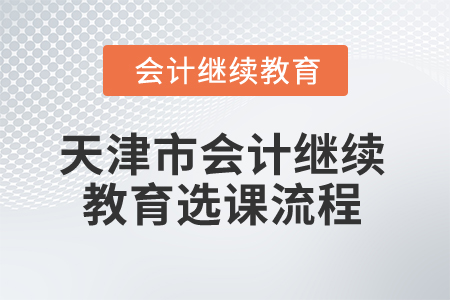 2026年天津市會(huì)計(jì)繼續(xù)教育選課流程