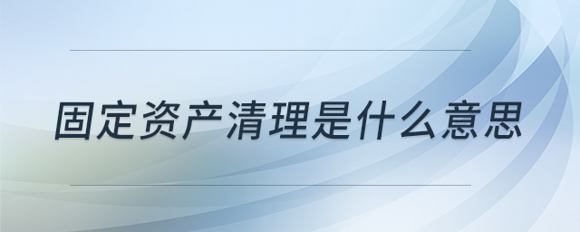 固定資產(chǎn)清理是什么意思 固定資產(chǎn)清理是什么意思