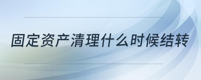固定資產(chǎn)清理什么時候結(jié)轉(zhuǎn) 固定資產(chǎn)清理什么時候結(jié)轉(zhuǎn)