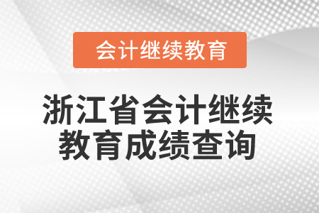 2026年浙江省會計繼續(xù)教育成績查詢方式 2026年浙江省會計繼續(xù)教育成績查詢方式