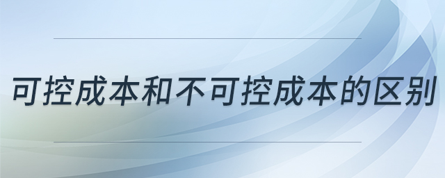 可控成本和不可控成本的區(qū)別