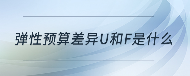彈性預(yù)算差異u和f是什么