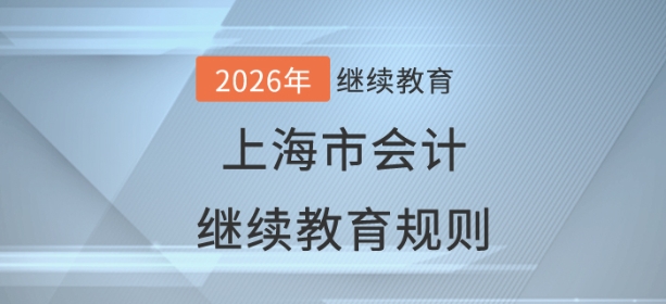 2026年上海市會計繼續(xù)教育規(guī)則 2026年上海市會計繼續(xù)教育規(guī)則
